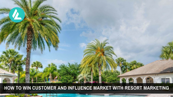 How To Win Customer And Influence Market With Resort Marketing