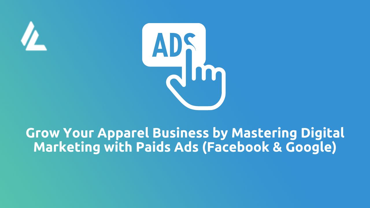 Grow your Online Apparel Business by mastering digital marketing with Paid Ads (Facebook & Google)
