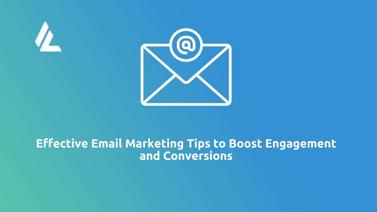 Effective Email Marketing Tips to Boost Engagement and Conversions