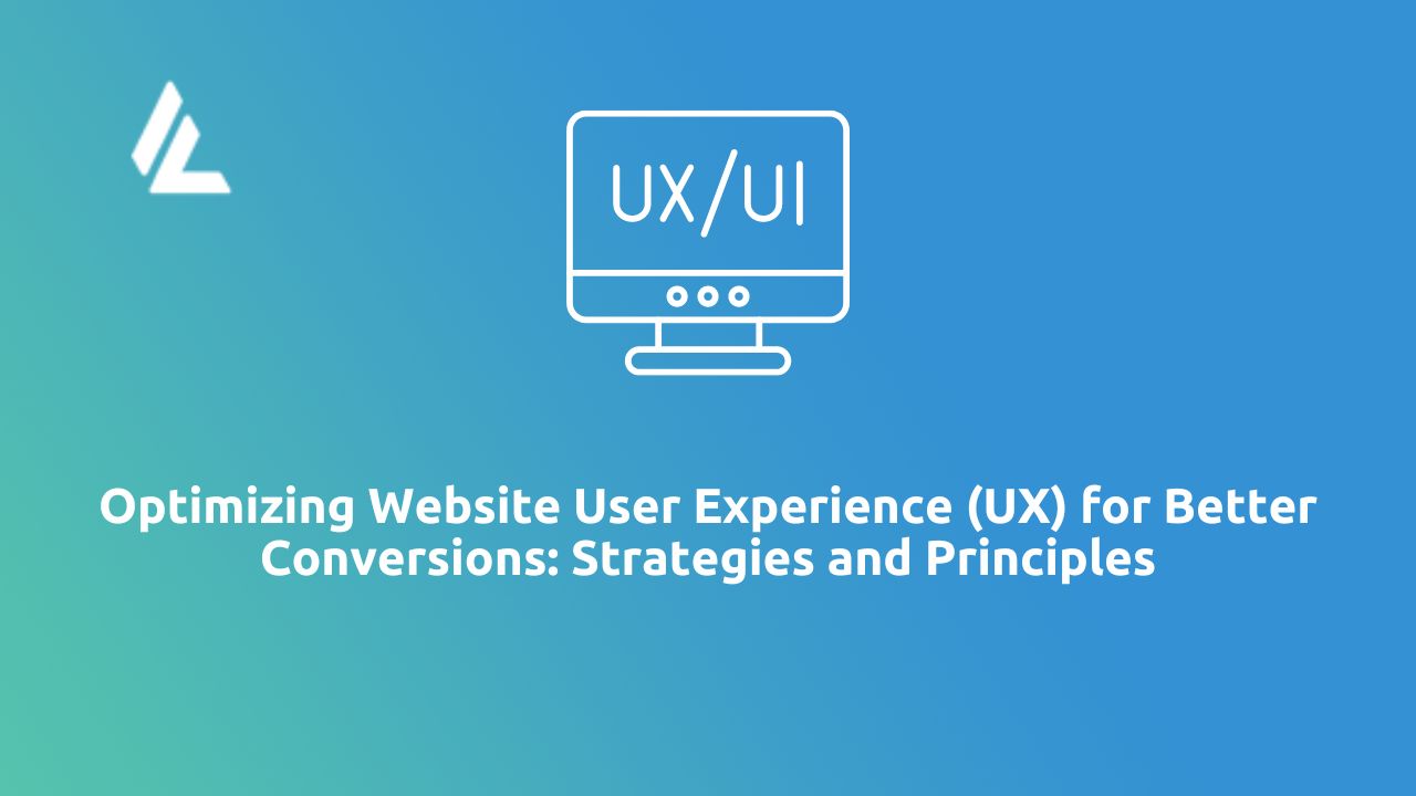 Optimizing Website User Experience (UX) for Better Conversions: Strategies and Principles