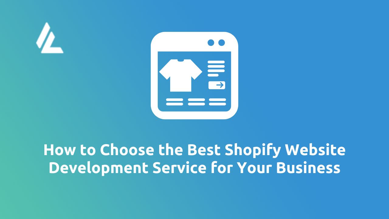 How to Choose the Best Shopify Website Development Service for Your Business