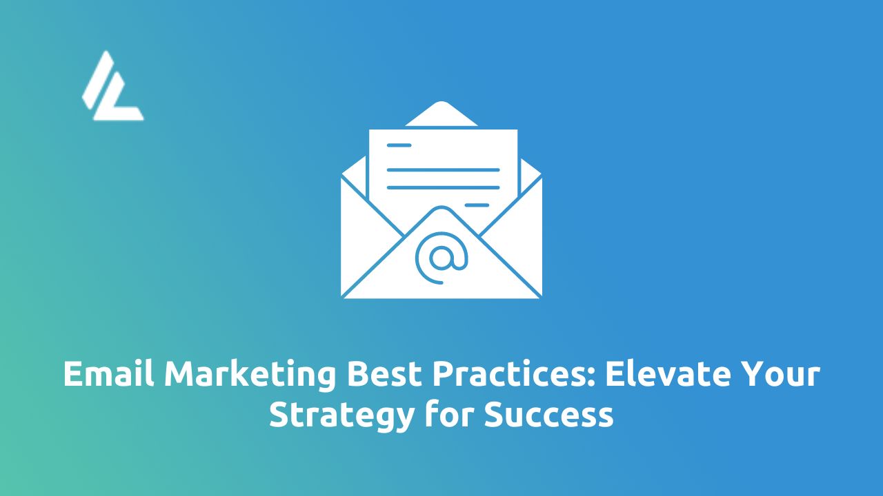 Email Marketing Best Practices: Elevate Your Strategy for Success