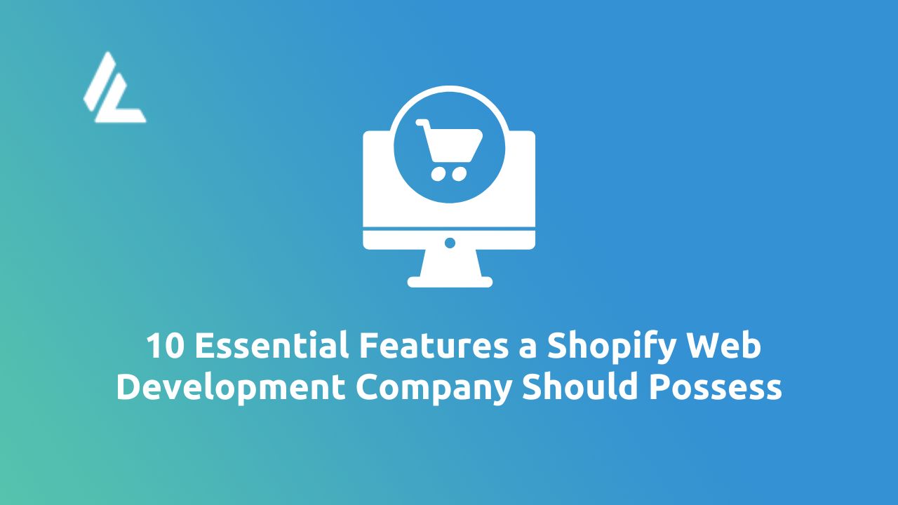 10 Essential Features a Shopify Web Development Company Should Possess