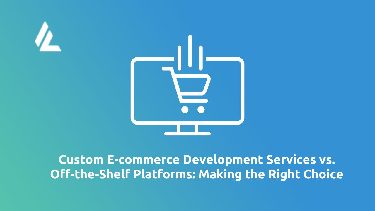 Custom E-commerce Development Services vs. Off-the-Shelf Platforms: Making the Right Choice