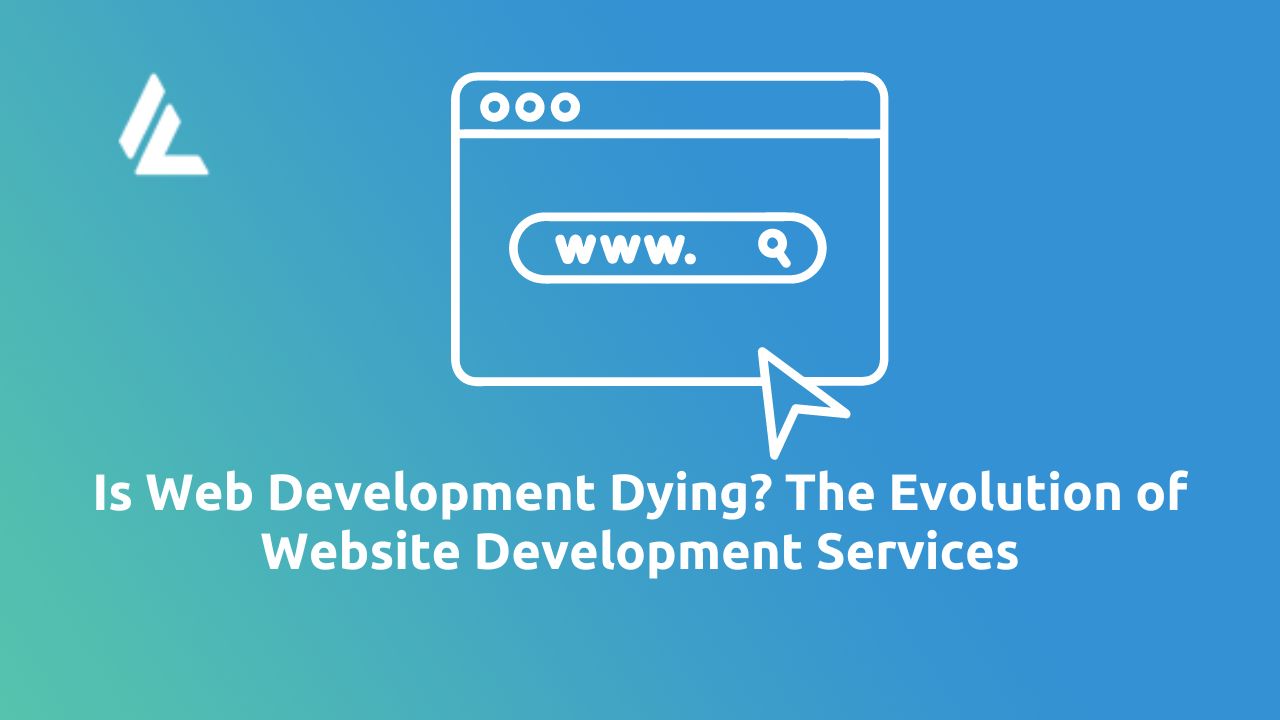 Is Web Development Dying? The Evolution of Website Development Services