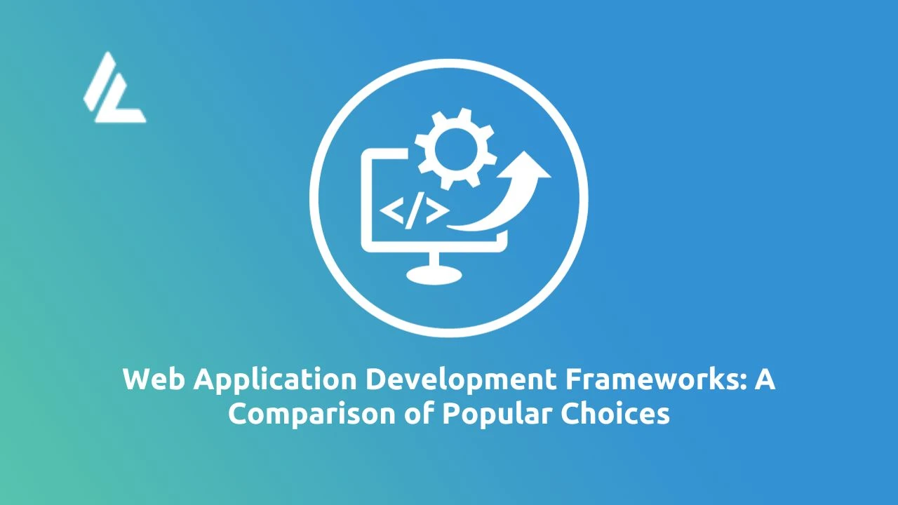 Web Application Development Frameworks: A Comparison of Popular Choices