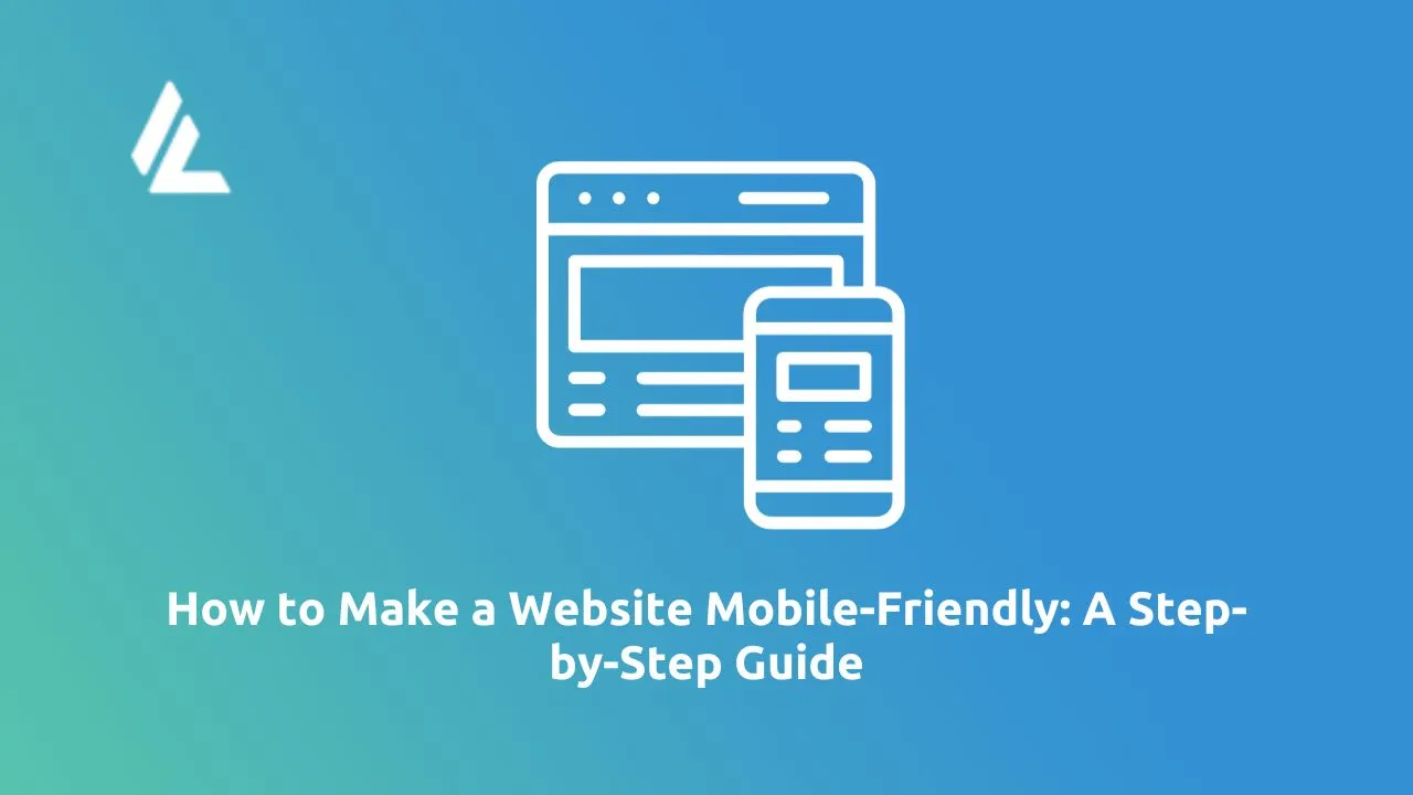 How to Make a Website Mobile-Friendly: A Step-by-Step Guide