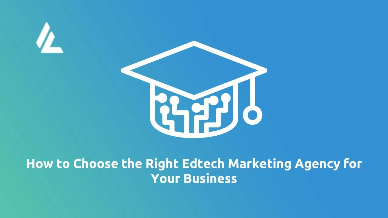 How to Choose the Right Edtech Marketing Agency for Your Business