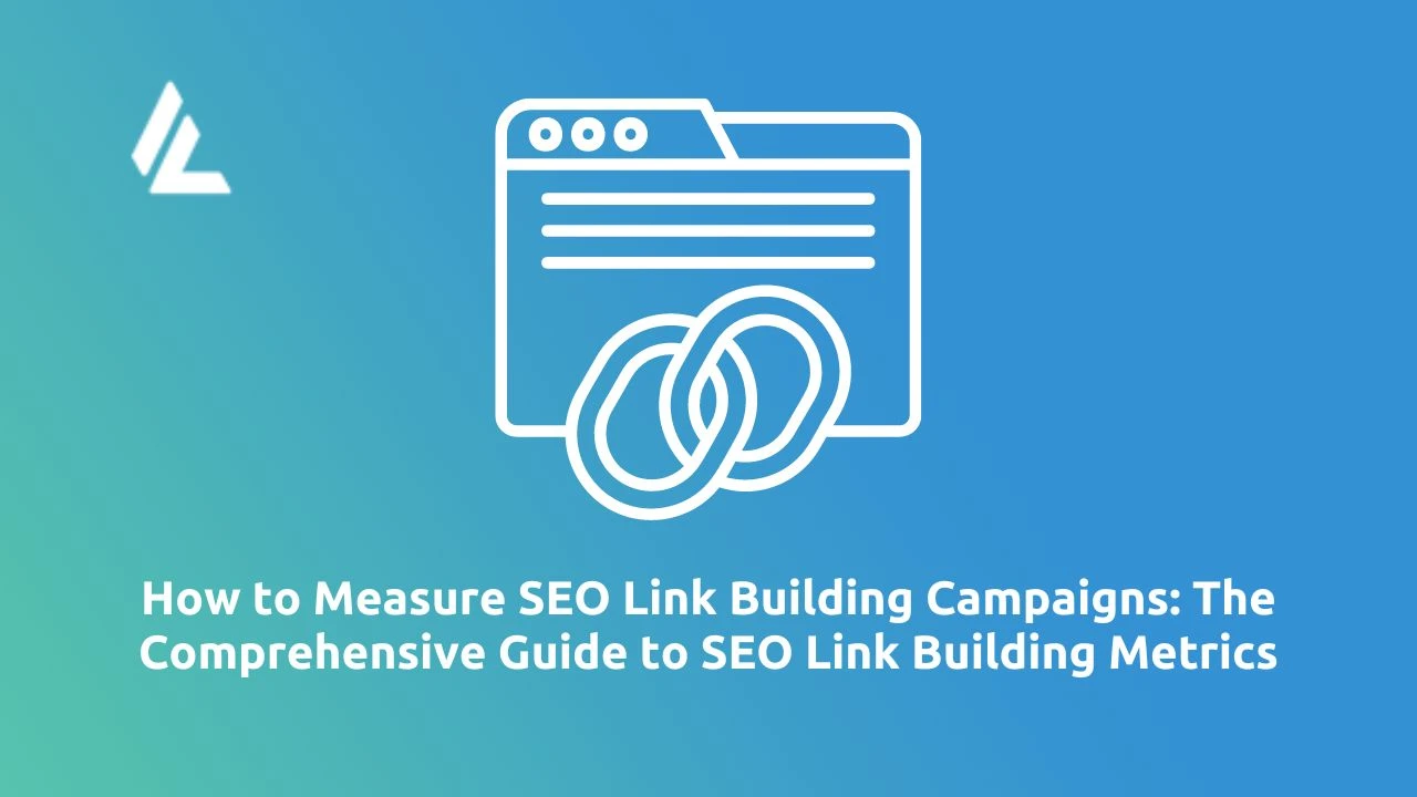 How to Measure SEO Link Building Campaigns: The Comprehensive Guide to SEO Link Building Metrics